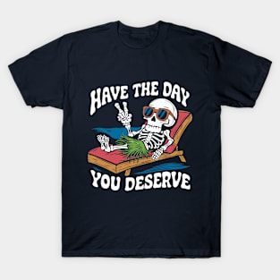 Have the day you deserve. T-Shirt